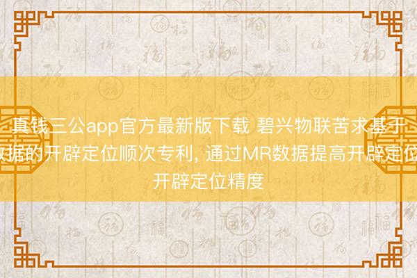 真钱三公app官方最新版下载 碧兴物联苦求基于MR数据的开辟定位顺次专利， 通过MR数据提高开辟定位精度