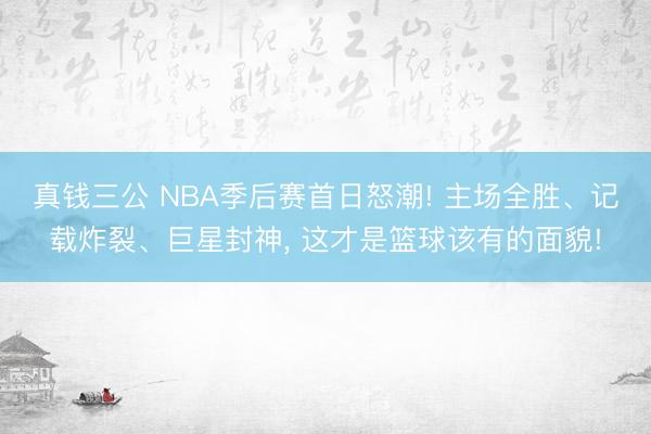 真钱三公 NBA季后赛首日怒潮! 主场全胜、记载炸裂、巨星封神， 这才是篮球该有的面貌!